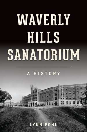 Waverly Hills Sanatorium: A History de Lynn Pohl