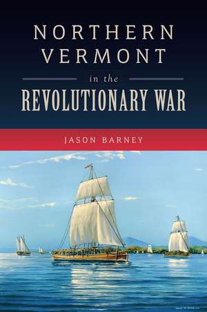 Northern Vermont in the Revolutionary War de Jason Barney