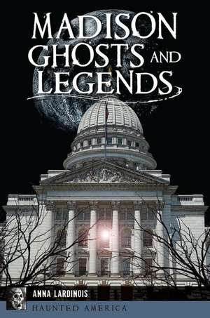 Madison Ghosts and Legends de Anna Lardinois