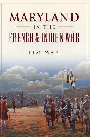 Maryland in the French & Indian War de Timothy Ware