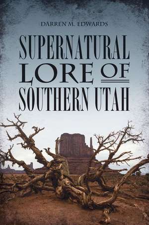 Supernatural Lore of Southern Utah de Darren M Edwards