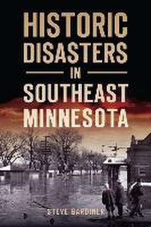 Historic Disasters in Southeast Minnesota de Steve Gardiner