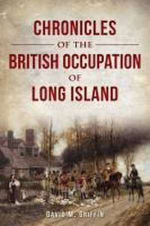 Chronicles of the British Occupation of Long Island de David M Griffin