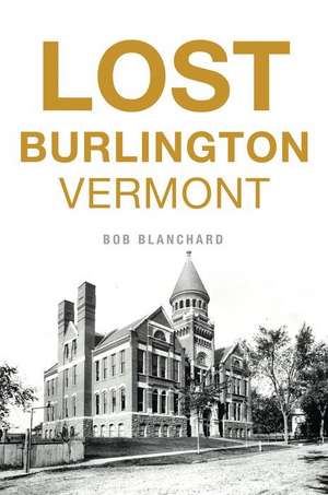 Lost Burlington, Vermont de Bob Blanchard