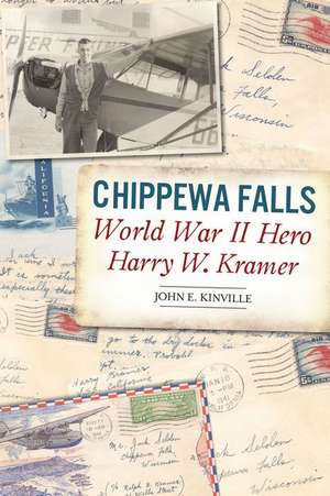 Chippewa Falls World War II Hero Harry W. Kramer de John E Kinville