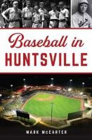 Baseball in Huntsville de Mark McCarter