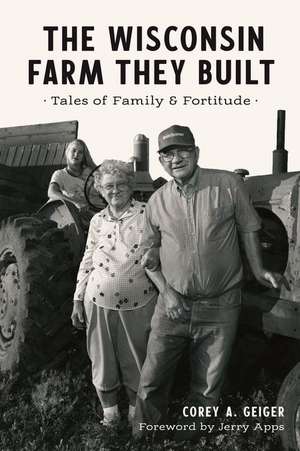 The Wisconsin Farm They Built de Corey A Geiger