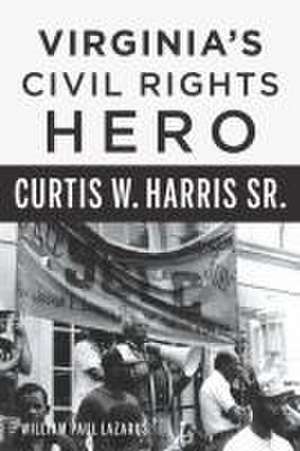 Virginia's Civil Rights Hero Curtis W. Harris Sr. de William Lazarus