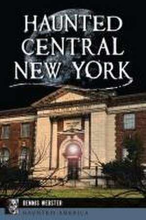 Haunted Central New York de Dennis Webster