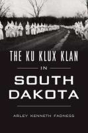 The Ku Klux Klan in South Dakota de Arley Kenneth Fadness