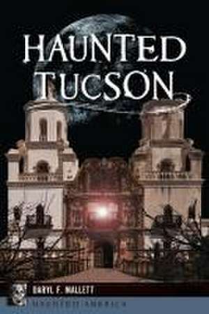 Haunted Tucson de Daryl F Mallett