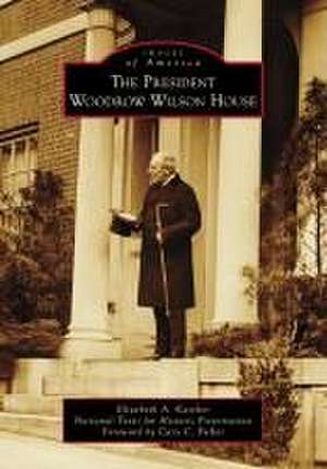 The President Woodrow Wilson House de Elizabeth A Karcher