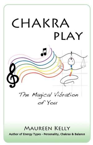 Chakra Play - The Magical Vibration of You de Maureen Kelly