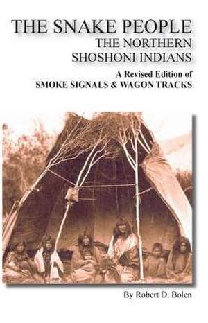 The Snake People the Northern Shoshoni Indians de Robert D. Bolen