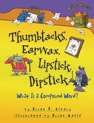 Thumbtacks, Earwax, Lipstick, Dipstick: What Is a Compound Word? de Brian P. Cleary