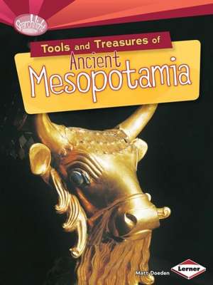 Tools and Treasures of Ancient Mesopotamia de Matt Doeden