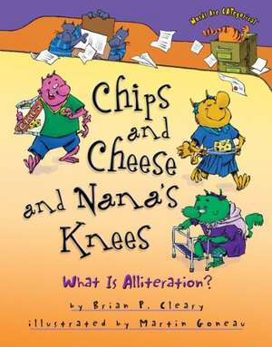 Chips and Cheese and Nana's Knees: What Is Alliteration? de Brian P. Cleary