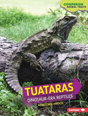 Tuataras: Dinosaur-Era Reptiles de Rebecca E. Hirsch