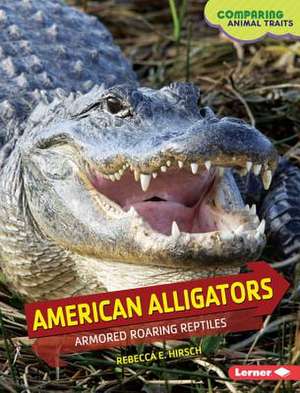 American Alligators: Armored Roaring Reptiles de Rebecca E. Hirsch