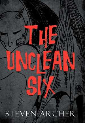 The Unclean Six de Steven Archer