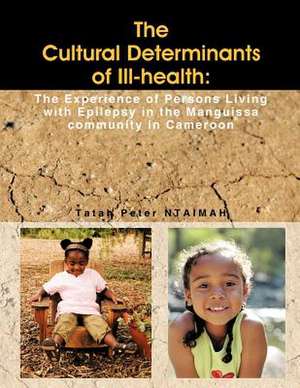 The Cultural Determinants of Ill-Health de Tatah Peter Ntaimah