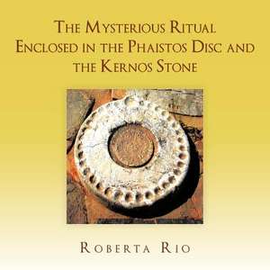 The Mysterious Ritual Enclosed in the Phaistos Disc and the Kernos Stone de Roberta Rio