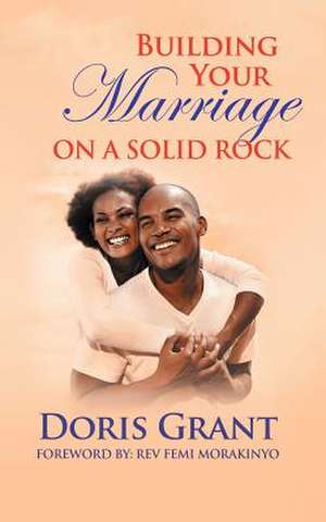 Building Your Marriage on a Solid Rock de Doris Grant