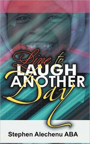 Live to Laugh Another Day de Stephen Alechenu Aba