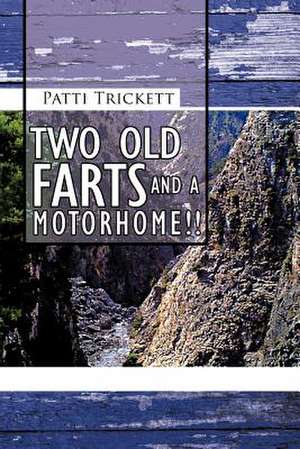 Two Old Farts and a Motorhome!! de Patti Trickett