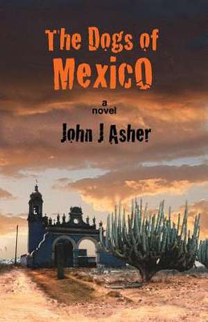 The Dogs of Mexico de John J. Asher