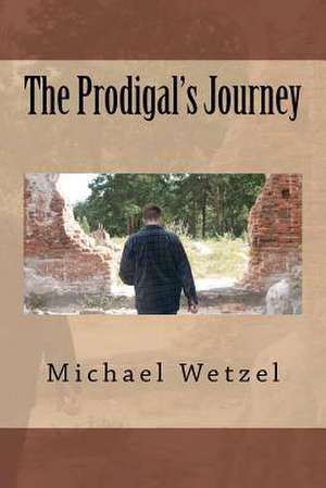 The Prodigal's Journey de Michael Wetzel