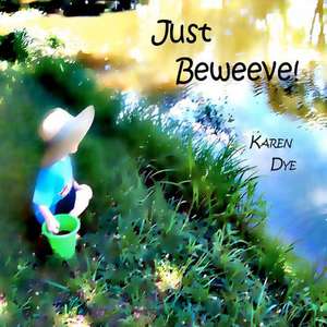 Just Beweeve! de Karen Dye