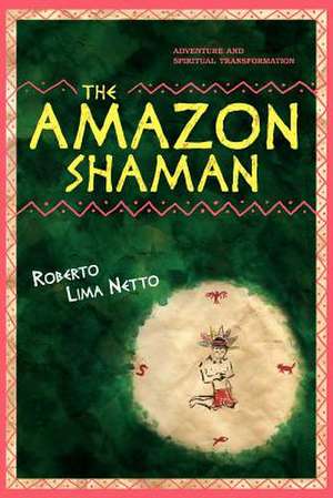 The Amazon Shaman de MR Roberto Lima Netto Ph. D.