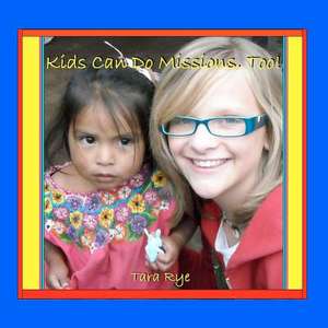 Kids Can Do Missions, Too! de Tara Rye