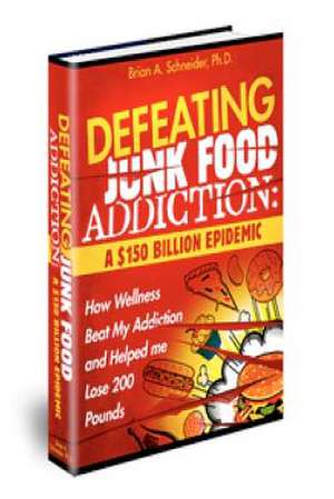 Defeating Junkfood Addiction de Brian A. Schneider