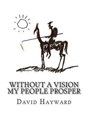 Without a Vision My People Prosper de David Hayward