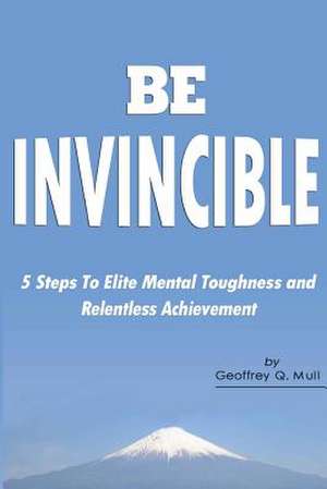 Be Invincible de Geoffrey Q. Mull