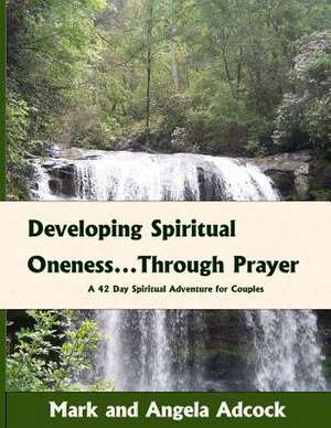 Developing Spiritual Oneness...Through Prayer de Mark And Angela Adcock