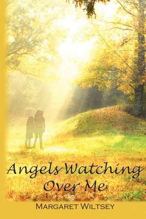 Angels Watching Over Me de Margaret C. Wiltsey