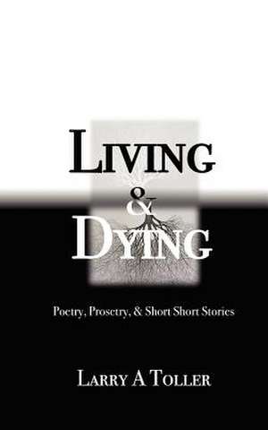 Living and Dying de Larry A. Toller