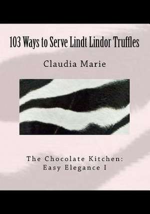 103 Ways to Serve Lindt Lindor Truffles de Claudia Marie