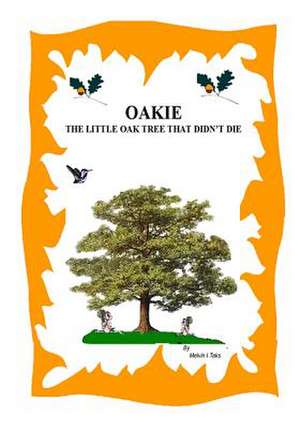 Oakie, the Little Oak Tree That Didn't Die de Taks, MR Melvin I.