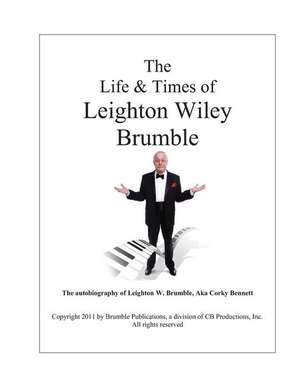 The Life & Times of Leighton Wiley Brumble, Aka Corky Bennett de Leighton Wiley Brumble