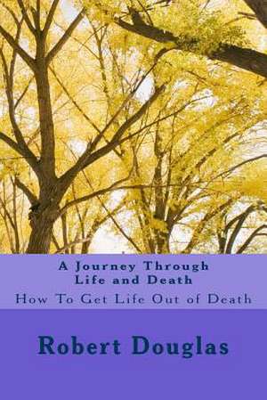 A Journey Through Life and Death de Robert Douglas