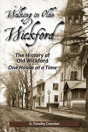 Walking in Olde Wickford - The History of Old Wickford One House at a Time de G. Timothy Cranston