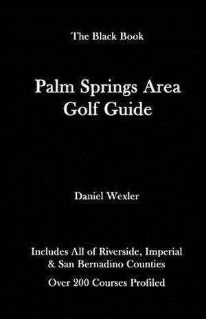 The Palm Springs Area Golf Guide de Daniel Wexler