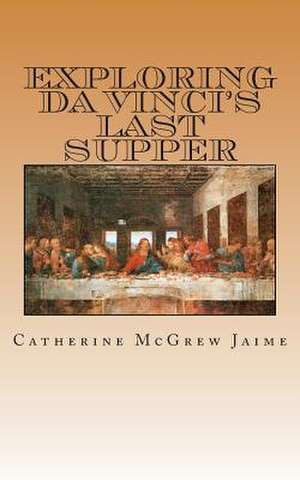 Exploring Da Vinci's Last Supper de Mrs Catherine McGrew Jaime