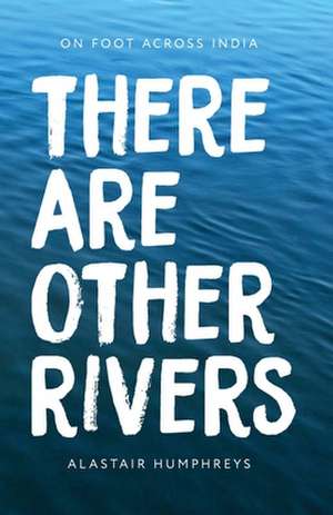 There Are Other Rivers de Alastair Humphreys