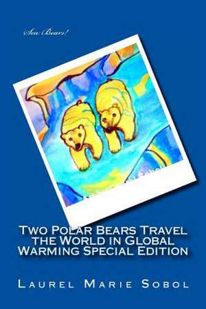 Two Polar Bears Travel the World in Global Warming Special Edition de Sobol, Laurel Marie