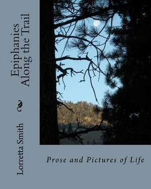 Epiphanies Along the Trail de Lorretta Smith